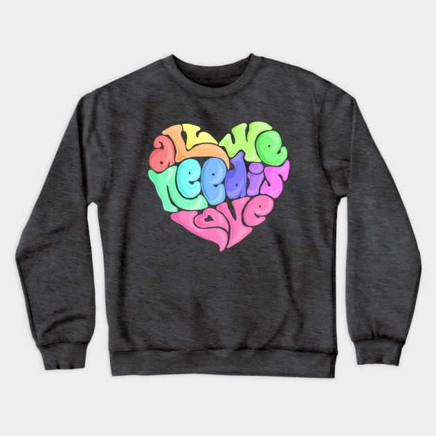 All We Need Is Love Crewneck Sweatshirt by Slightly Unhinged